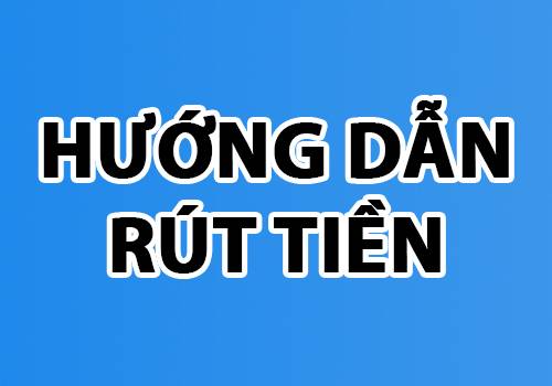 Hướng dẫn rút tiền tại đây